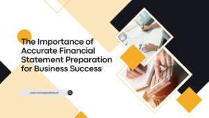 The Importance of Accurate Financial Statement Preparation for Business Success